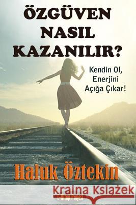 Ozguven Nasil Kazanilir? Kendin Ol, Enerjini Aciga Cikar Haluk Oztekin 9780359122943