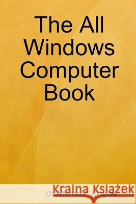 The All Windows Computer Book Dr Alfonso J Kinglow 9780359122967