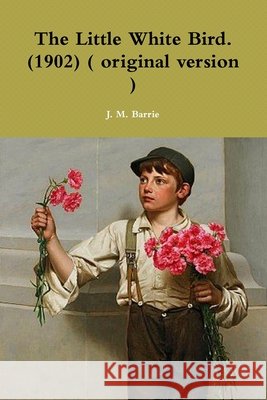 The Little White Bird. (1902) ( original version ) Barrie, James Matthew 9780359123162