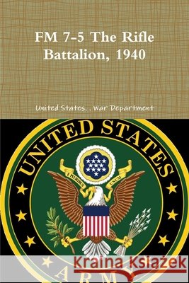FM 7-5 The Rifle Battalion, 1940 War Department, United States 9780359124336