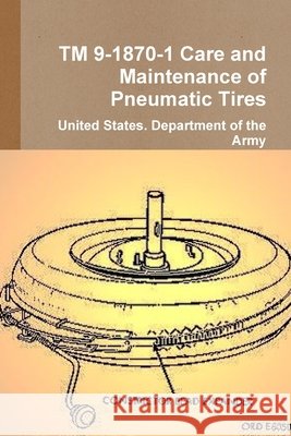 TM 9-1870-1 Care and Maintenance of Pneumatic Tires Department of the Army, United States 9780359125210