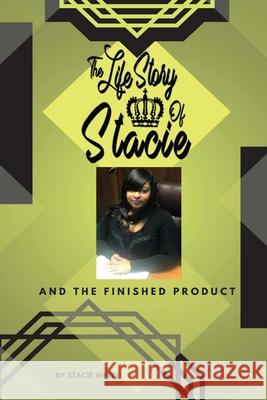 The Life Story of Stacie and The Finished Product Stacie White 9780359129867