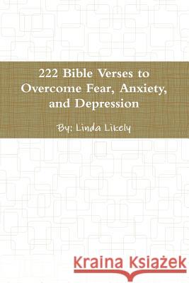 222 Bible Verses to Overcome Fear, Anxiety, and Depression Linda Likely 9780359145614
