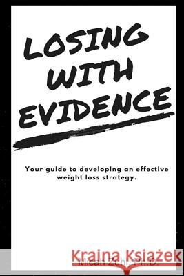 Losing With Evidence: Your Guide to Developing an Effective Weight Loss Strategy Zuhl, Micah 9780359150571