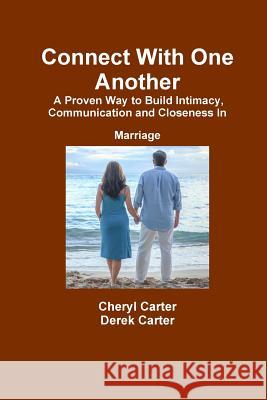 Connect With One Another A Proven Way to Build Intimacy, Communication and Closeness in Marriage Carter, Cheryl 9780359155422 Lulu.com