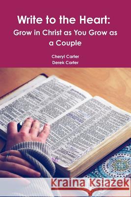 Write to the Heart: Grow in Christ as You Grow as a Couple Cheryl Carter Derek Carter 9780359155569 Lulu.com