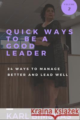 Quick Ways to Be a Good Leader: 24 Ways to Manage Better and Lead Well Karl Bimshas 9780359158126 Lulu.com