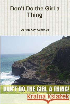 Don't Do the Girl a Thing Donna Kay Kakonge 9780359158614 Lulu.com