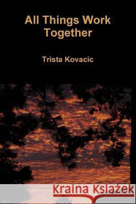 All Things Work Together Trista Kovacic 9780359158898