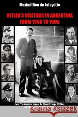 HITLERÕS VISITORS IN ARGENTINA FROM 1945 TO 1965. Vol.1 Maximillien De Lafayette 9780359163731 Lulu.com