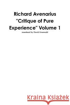 Richard Avenarius: Critique of Pure Experience Volume 1 David Grunwald 9780359170258 Lulu.com