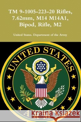 TM 9-1005-223-20 Rifles, 7.62mm, M14 M14A1, Bipod, Rifle, M2 Of the Army, United States Department 9780359171880