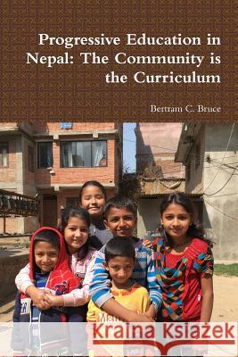 Progressive Education in Nepal: The Community is the Curriculum Bertram C Bruce 9780359182442