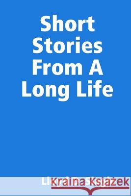 Short Stories From A Long Life Lloyd Slagle 9780359182633