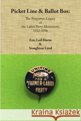 Picket Line & Ballot Box: The Forgotten Legacy of the Labor Party Movement, 1932-1936 Eric Leif Davin 9780359186570 Lulu.com