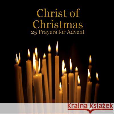 Christ of Christmas: 25 Prayers for Advent Jane DeLong 9780359189533