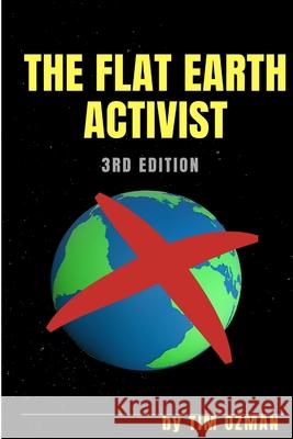 THE FLAT EARTH ACTIVIST 3rd Edition Tim Ozman 9780359193400 Lulu.com