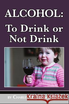 Alcohol - to Drink or Not to Drink Charles Young 9780359196456