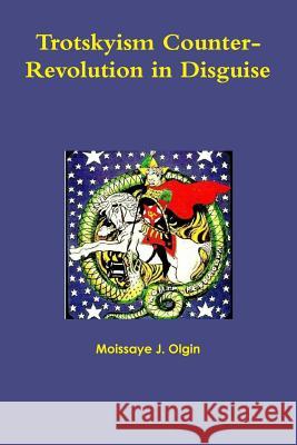 Trotskyism Counter-Revolution in Disguise Moissaye J Olgin 9780359197408