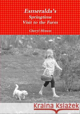 Esmeralda's Springtime Visit to the Farm Cheryl Hixson 9780359200832