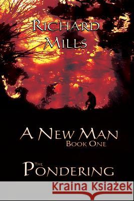 A New Man Book One The Pondering Richard Mills 9780359202515 Lulu.com