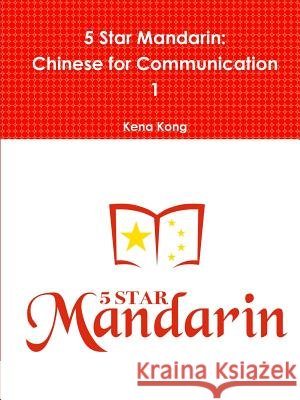 5 Star Mandarin: Chinese for Communication 1 Kena Kong 9780359207046