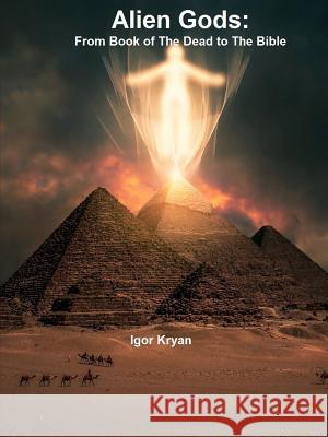 Alien Gods: From Book of The Dead to The Bible Kryan, Igor 9780359209354 Lulu.com