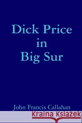 Dick Price in Big Sur John Francis Callahan 9780359214150