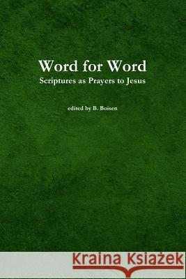 Word for Word: Scriptures as Prayers to Jesus B Boisen 9780359216161 Lulu.com