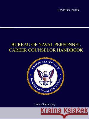 Bureau of Naval Personnel Career Counselor Handbook - NAVPERS 15878K United States Navy 9780359219537 Lulu.com