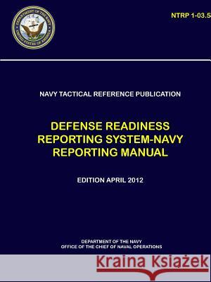 Navy Tactical Reference Publication: Defense Readiness Reporting System-Navy Reporting Manual (NTRP 1-03.50 Navy, Department Of the 9780359219759