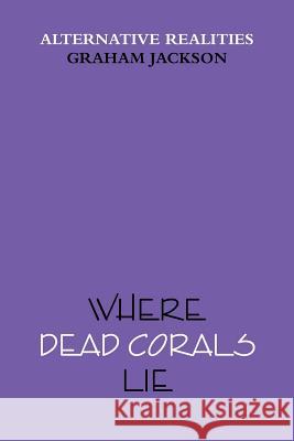 Where Dead Corals Lie Graham Jackson 9780359220861 Lulu.com