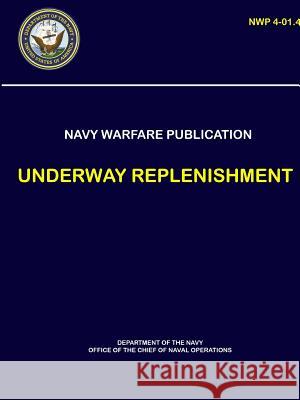 Naval Warfare Publication - Underway Replenishment (NWP 4-01.4) Navy, Department Of the 9780359235209