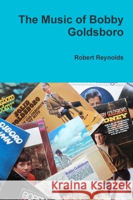 The Music of Bobby Goldsboro Robert Reynolds 9780359235711