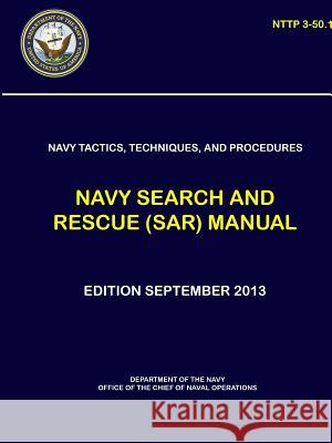 Navy Tactics, Techniques, and Procedures - Navy Search and Rescue (SAR) Manual (NTTP 3-50.1) Department Of the Navy 9780359236183