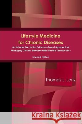 Lifestyle Medicine for Chronic Diseases: An Introduction to the Evidence-Based Approach of Managing Chronic Diseases with Lifestyle Therapeutics, Second Edition Thomas Lenz 9780359239726 Lulu.com