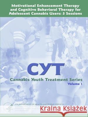 Motivational Enhancement Therapy and Cognitive Behavioral Therapy for Adolescent Cannabis Users: 5 Sessions - Cannabis Youth Treatment Series (Volume 1) U S Department of Health and Services 9780359244362 Lulu.com