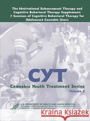 The Motivational Enhancement Therapy and Cognitive Behavioral Therapy Supplement: 7 Sessions of Cognitive Behavioral Therapy for Adolescent Cannabis Users - Cannabis Youth Treatment Series (Volume 2) U S Department of Health and Services 9780359244485 Lulu.com