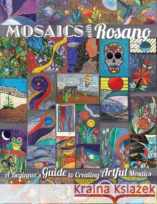 Mosaics with Rosano (A Beginner's Guide to Creating Artful Mosaics) Aureleo Rosano 9780359246335 Lulu.com