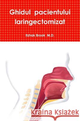 Ghidul  pacientului laringectomizat Itzhak Brook  M.D. 9780359247653 Lulu.com