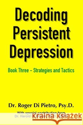 Decoding Persistent Depression: Book Three - Strategies and Tactics Roger D 9780359251711