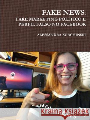 Fake News: Fake Marketing Político E Perfil Falso No Facebook Kurchinski, Alessandra 9780359252527
