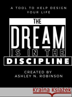 The Dream is in the Discipline Ashley Robinson 9780359253340 Lulu.com