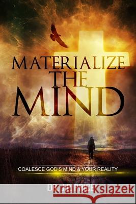 Materialize the Mind - Coalesce God’s Mind & Your Reality JP Price 9780359259663