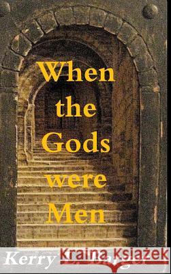 When the Gods were Men Kerry L Barger 9780359266685 Lulu.com