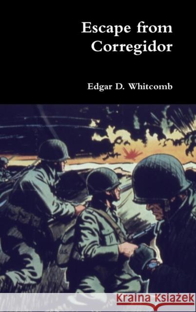 Escape from Corregidor Edgar D Whitcomb 9780359267682 Lulu.com