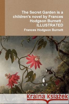 The Secret Garden is a children's novel by Frances Hodgson Burnett . ILLUSTRATED Frances Hodgson Burnett 9780359279791