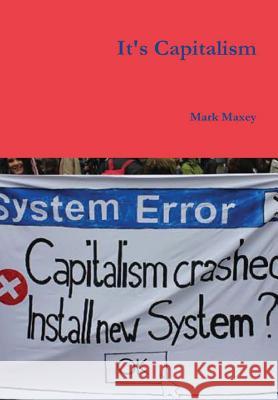 It's Capitalism Mark Maxey 9780359281411 Lulu.com