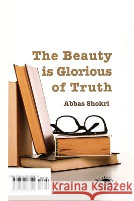 The Beauty of Glorious of Truth Abbas Shokri 9780359287611 Lulu.com