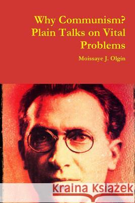 Why Communism? Plain Talks on Vital Problems Moissaye J. Olgin 9780359291397